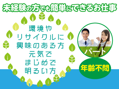 パートさん募集[選別作業及びメンテナンス作業]　●環境やリサイクルに興味のある方　●元気でまじめで明るい方